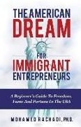 The American Dream for Immigrant Entrepreneurs: A Beginner's Guide to Freedom, Fame and Fortune in the USA