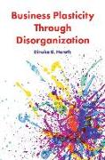 Business Plasticity Through Disorganization