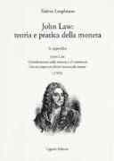 John Law: teoria e pratica della moneta. In appendice «Considerazioni sulla moneta e il commercio. Con un progetto per fornire moneta alla nazione (1705)»