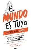El Mundo Es Tuyo: Manual Para Chicas / The World Is Yours. a Manual for Girls