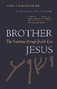 Brother Jesus: The Nazarene Through Jewish Eyes