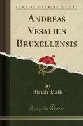 Andreas Vesalius Bruxellensis (Classic Reprint)