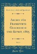 Archiv Für Frankfurts Geschichte Und Kunst, 1865, Vol. 3 (Classic Reprint)