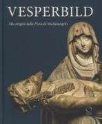 Vesperbild. Alle origini della Pietà di Michelangelo. Catalogo della mostra (Milano, 13 ottobre 2018-13 gennaio 2019)