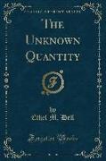 The Unknown Quantity (Classic Reprint)