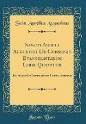 Sancti Aureli Augustini De Consensu Evangelistarum Libri Quattuor