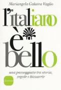 L'italiano è bello. Una passeggiata tra storia, regole e bizzarrie