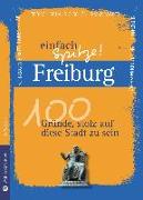 Freiburg - einfach Spitze! 100 Gründe, stolz auf diese Stadt zu sein
