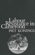 Labour Resistance in Cameroon: Managerial Strategies and Labour Resistance in the Agro-Industrial Plantations of the CDC 1947-1987