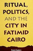 Ritual, Politics, and the City in Fatimid Cairo