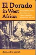 El Dorado in West Africa - The Gold-mining Frontier, African Labor and Colonial Capitalism in the Gold Coast, 1875&#82