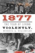 1877: America's Year of Living Violently