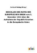 BESCHLUSS DES RATES DER EUROPÄISCHEN UNION vom 5. Dezember 2011 über die Aufnahme der Republik Kroatien in die Europäische Union