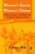 Women's Spaces, Women's Visions: Poetics And Resistance In African Women's Drama