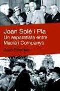 Joan Solé i Pla : Un separatista entre Macià i Companys