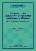 Taiwan's 2001 Legislative, Magistrates And Mayors Election: Further Consolidating Democracy?