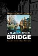 Mathematical Bridge, A: An Intuitive Journey in Higher Mathematics