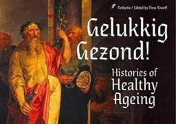 Gelukkig Gezond!: Histories of Healthy Ageing