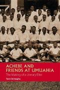 Achebe and Friends at Umuahia - The Making of a Literary Elite