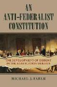 An Anti-Federalist Constitution: The Development of Dissent in the Ratification Debates
