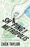 Shaping the Metropolis: Institutions and Urbanization in the United States and Canada Volume 11