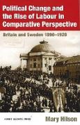 Political Change and the Rise of Labour in Comparative Perspective: Britain and Sweden 1890-1920