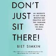 Don't Just Sit There!: 44 Insights to Get Your Meditation Practice Off the Cushion and Into the Real World