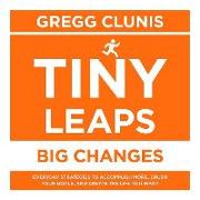 Tiny Leaps, Big Changes: Everyday Strategies to Accomplish More, Crush Your Goals, and Create the Life You Want