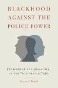 Blackhood Against the Police Power: Punishment and Disavowal in the Post-Racial Era