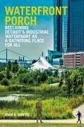 Waterfront Porch: Reclaiming Detroit's Industrial Waterfront as a Gathering Place for All