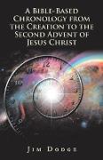 A Bible-Based Chronology from the Creation to the Second Advent of Jesus Christ