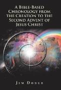 A Bible-Based Chronology from the Creation to the Second Advent of Jesus Christ