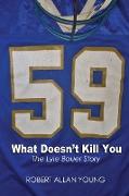 What Doesn't Kill You - The Lyle Bauer Story