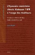 L'Hymnaire Manichéen Chinois Xiabuzan &#19979,&#37096,&#35738, À l'Usage Des Auditeurs: Un Manuscrit Trouvé À Dunhuang, Traduit, Commenté Et Annoté