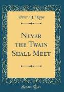 Never the Twain Shall Meet (Classic Reprint)