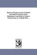 Report of Progress in the Clearfield and Jefferson District of the Bituminous Coal-Fields of Western Pennsylvania. by Franklin Platt