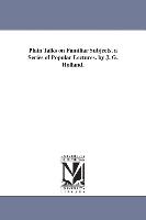 Plain Talks on Familiar Subjects. a Series of Popular Lectures. by J. G. Holland