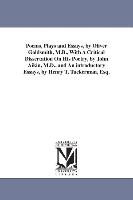 Poems, Plays and Essays, by Oliver Goldsmith, M.B., with a Critical Dissertation on His Poetry, by John Aikin, M.D., and an Introductory Essays, by He