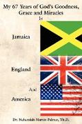 My 67 Years of God's Goodness, Grace and Miracles in Jamaica, England, and America