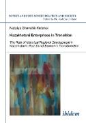 Kazakhstani Enterprises in Transition. The Role of Historical Regional Development in Kazakhstan's Post-Soviet Economic Transformation