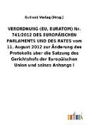 VERORDNUNG (EU, EURATOM) Nr. 741/2012 DES EUROPÄISCHEN PARLAMENTS UND DES RATES vom 11. August 2012 zur Änderung des Protokolls über die Satzung des Gerichtshofs der Europäischen Union und seines AnhangsI