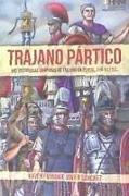 Trajano Pártico : la victoriosas campañas de Trajano en Persia, 114-117 d.C