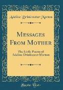 Messages from Mother: The Little Poems of Adeline Drinkwater Morton (Classic Reprint)