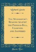 The Moderator's Reasons Against the Peerage-Bill, Examined, and Answered (Classic Reprint)