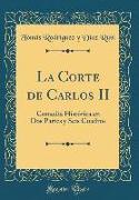 La Corte de Carlos II: Comedia Histórica En DOS Partes Y Seis Cuadros (Classic Reprint)