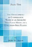 The Development of Compression Waves in an Adiabatic Two-Fluid Model of a Collision-Free Plasma (Classic Reprint)