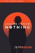 ASSUME I KNOW NOTHING