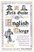 A Field Guide to the English Clergy: A Compendium of Diverse Eccentrics, Pirates, Prelates and Adventurers, All Anglican, Some Even Practising