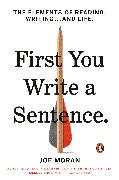 First You Write a Sentence: The Elements of Reading, Writing . . . and Life