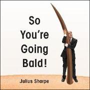 So You're Going Bald!